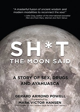 Sh*t the Moon Said: A Story of Sex, Drugs, and Ayahuasca (Kindle Edition)