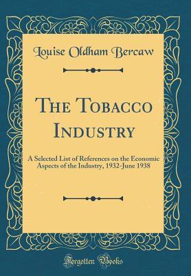The Tobacco Industry: A Selected List of References on the Economic Aspects of the Industry, 1932-June 1938 (Classic Reprint)