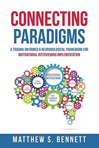 Connecting Paradigms: A Trauma-Informed & Neurobiological Framework for Motivational Interviewing Implementation (Paperback)