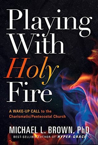 Playing With Holy Fire: A Wake-Up Call to the Pentecostal-Charismatic Church (Kindle Edition)