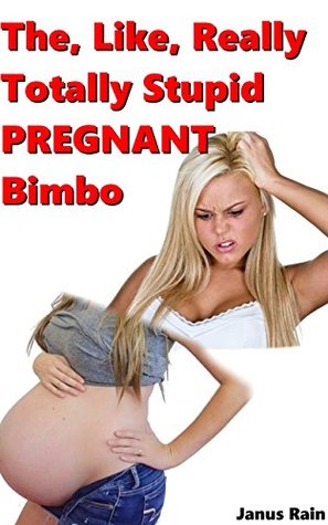 The, Like, Really Totally Stupid Pregnant Bimbo (The Like Really Totally Stupid Series Book 2)