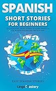 Spanish Short Stories for Beginners: 20 Captivating Short Stories to Learn Spanish & Grow Your Vocabulary the Fun Way! (Easy Spanish Stories, #1)