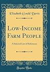 Low-Income Farm People: A Selected List of References (Classic Reprint) Low-Income Farm People: A Selected List of References (Classic Reprint)
