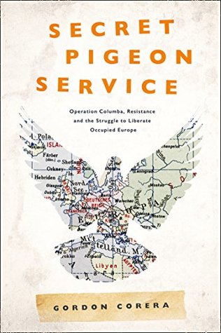 Secret Pigeon Service: Operation Columba, Resistance and the Struggle to Liberate Europe (Kindle Edition)