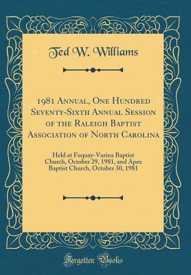 1981 Annual, One Hundred Seventy-Sixth Annual Session of the Raleigh Baptist Association of North Carolina: Held at Fuquay-Varina Baptist Church, ... Church, October 30, 1981 (Classic Reprint)