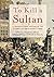 To Kill a Sultan: A Transna...