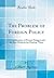 The Problem of Foreign Policy: A Consideration of Present Dangers and the Best Methods for Meeting Them (Classic Reprint)