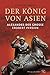 Der König von Asien: Alexander der Große erobert Persien