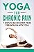 Yoga for Chronic Pain: 7 steps to aid recovery from fibromyalgia with yoga (Yoga for Chronic Illness)