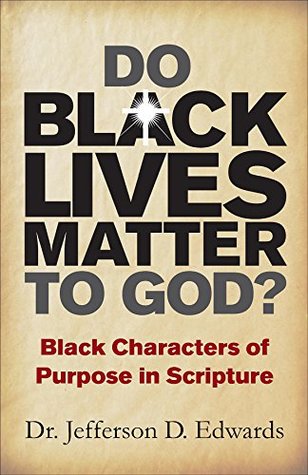 Do Black Lives Matter To God: Black Characters of Purpose in Scripture (Kindle Edition)