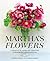 Martha's Flowers: A Practical Guide to Growing, Gathering, and Enjoying