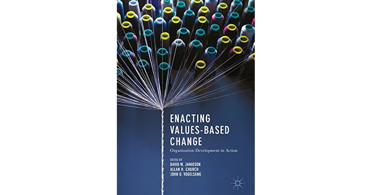 Enacting Values-Based Change: Organization Development in Action by ...