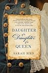 Daughter of a Daughter of a Queen by Sarah Bird Daughter of a Daughter of a Queen by Sarah Bird