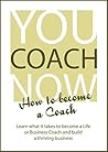 How to Become a Coach (You Coach Now! Book 1)