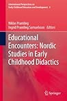 Educational Encounters: Nordic Studies in Early Childhood Didactics (International Perspectives on Early Childhood Education and Development Book 4)