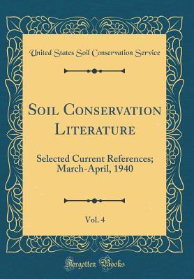 Soil Conservation Literature, Vol. 4: Selected Current References; March-April, 1940 (Classic Reprint)