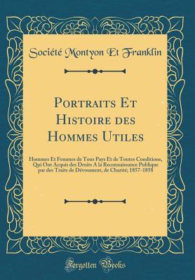 Portraits Et Histoire des Hommes Utiles: Hommes Et Femmes de Tous Pays Et de Toutes Conditions, Qui Ont Acquis des Droits A la Reconnaissance Publique ... 1857-1858 (Classic Reprint) (French Edition)