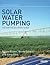 Solar Water Pumping: The Earthscan Expert Guide