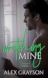 Watching Mine by Alex  Grayson