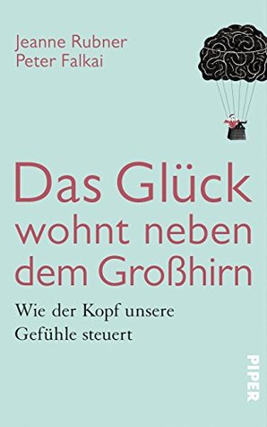 Das Glück wohnt neben dem Großhirn: Wie der Kopf unsere Gefühle steuert (German Edition)