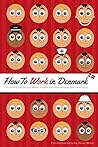 How to Work in Denmark (Original version): Tips on finding a job, succeeding at work, and understanding your Danish boss How to Work in Denmark (Original version): Tips on finding a job, succeeding at work, and understanding your Danish boss