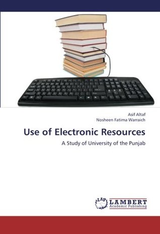 Use of Electronic Resources: A Study of University of the Punjab