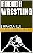 FRENCH WRESTLING: [TRANSLATED]