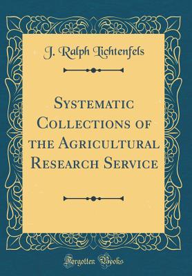 Systematic Collections of the Agricultural Research Service (Classic Reprint)