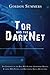 Tor and the Dark Net: The Lowdown on the Deep Web; Staying Anonymous Online, Evading NSA Spying, and Organizing Social Revolution