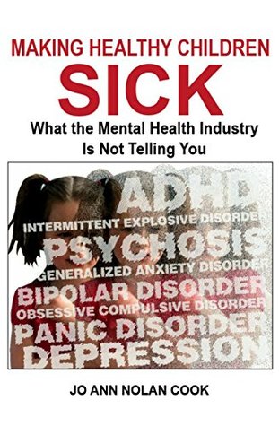 Making Healthy Children Sick: What the Mental Health Industry Is Not Telling You