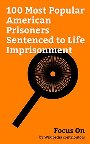 Focus On: 100 Most Popular American Prisoners Sentenced to Life Imprisonment: Aaron Hernandez, Charles Manson, Lyle and Erik Menendez, Jeffrey Dahmer, ... War Machine (mixed martial artist), etc.