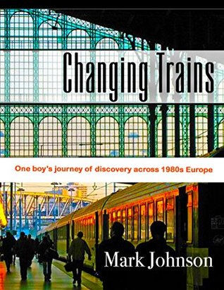 Changing Trains: One boy's journey of discovery across 1980s Europe (Kindle Edition)