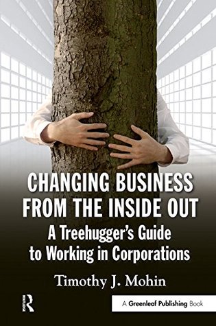 Changing Business from the Inside Out: A Treehugger’s Guide to Working in Corporations (Kindle Edition)