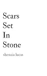 Scars Set In Stone by Shenaia Lucas