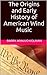 The Origins and Early History of American Wind Music by Barry Kolman