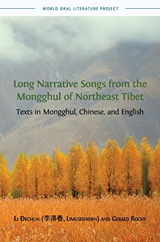Long Narrative Songs from the Mongghul of Northeast Tibet: Texts in Mongghul, Chinese, and English (World Oral Literature Series Book 8)