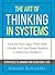 The Art Of Thinking In Systems by Steven Schuster