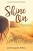 Shine On by Cyndi Desjardins Wilkens Shine On by Cyndi Desjardins Wilkens