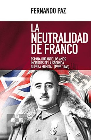 La neutralidad de Franco: España durante los años inciertos de la Segunda Guerra Mundial (1939-1943) (Nuevo Ensayo nº 26) (Spanish Edition)