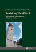 Re-Visiting World War I: Interpretations and Perspectives of the Great Conflict (Kindle Edition)