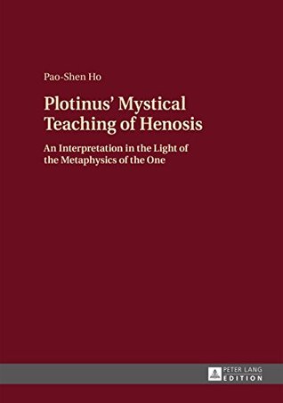 Plotinus’ Mystical Teaching of Henosis: An Interpretation in the Light of the Metaphysics of the One (Kindle Edition)