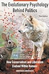 The Evolutionary Psychology Behind Politics: How Conservatism and Liberalism Evolved Within Humans, Third Edition The Evolutionary Psychology Behind Politics: How Conservatism and Liberalism Evolved Within Humans, Third Edition