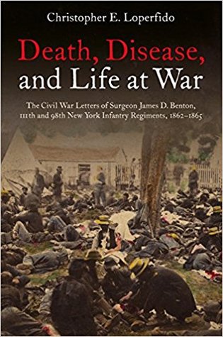 Death, Disease, and Life at War: The Civil War Letters of Surgeon James D. Benton, 111th and 98th New York Infantry Regiments, 1862-1865 (Paperback)