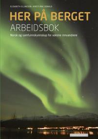 Her på berget: Arbeidsbok - Norsk og samfunnskunnskap for voksne innvandrere