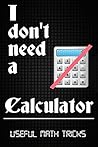 I Don't Need A Calculator: Maths Shortcuts & Tricks I Don't Need A Calculator: Maths Shortcuts & Tricks