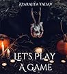 Let's Play A Game by Aparajita Yadav