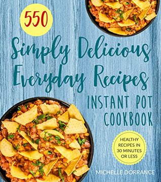 Instant Pot Cookbook: 550 Simply Delicious Everyday Recipes for Your Instant Pot Pressure Cooker (Kindle Edition)