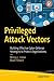 Privileged Attack Vectors: Building Effective Cyber-Defense Strategies to Protect Organizations