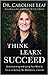 Think, Learn, Succeed by Caroline Leaf