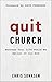 Quit Church: Because Your Life Would Be Better If You Did